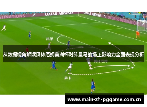 从数据视角解读贝林厄姆美洲杯对阵皇马的场上影响力全面表现分析 从数据视角解读贝林厄姆美洲杯对阵皇马的场上影响力全面表现分析