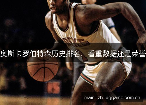 奥斯卡罗伯特森历史排名，看重数据还是荣誉