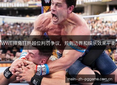 WWE摔角狂热越位判罚争议,规则边界和娱乐效果平衡 WWE摔角狂热越位判罚争议,规则边界和娱乐效果平衡
